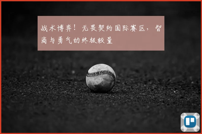 战术博弈!无畏契约国际赛区,智商与勇气的终极较量