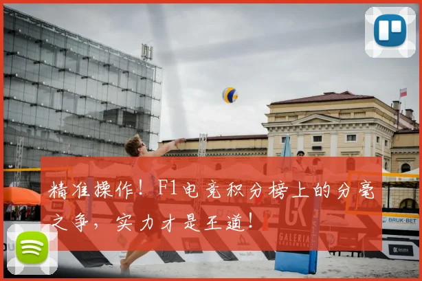 精准操作！F1电竞积分榜上的分毫之争，实力才是王道！