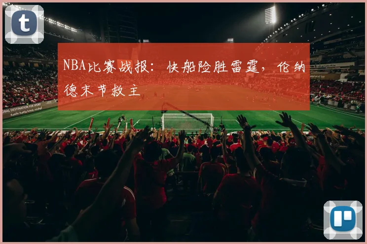 NBA比赛战报：快船险胜雷霆，伦纳德末节救主