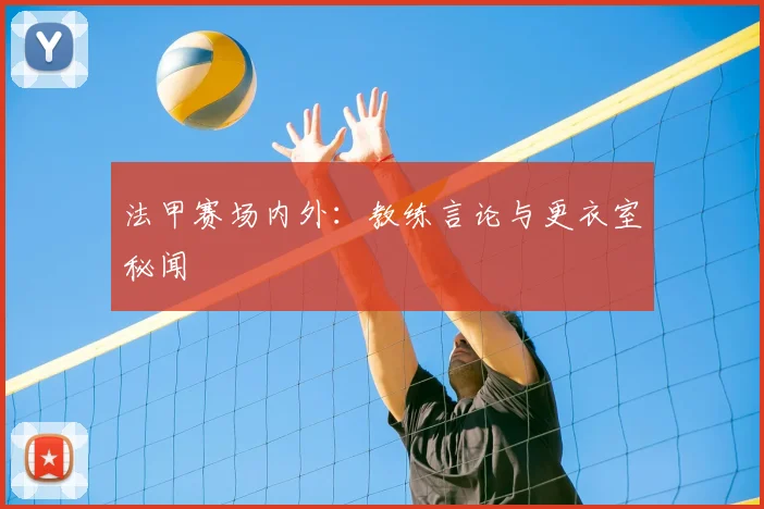 法甲赛场内外：教练言论与更衣室秘闻