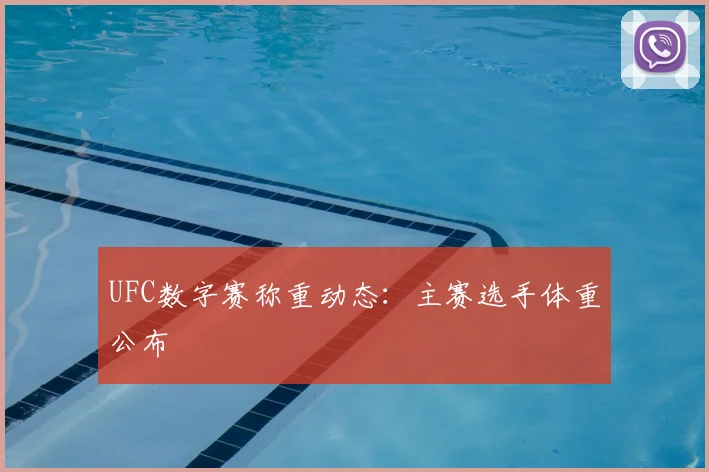 UFC数字赛称重动态：主赛选手体重公布