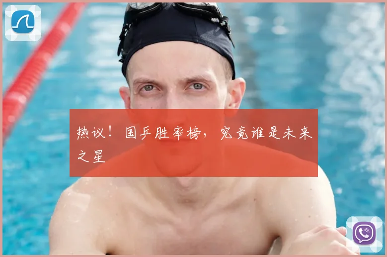 热议！国乒胜率榜，究竟谁是未来之星