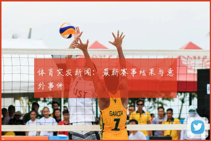 体育突发新闻:最新赛事结果与意外事件